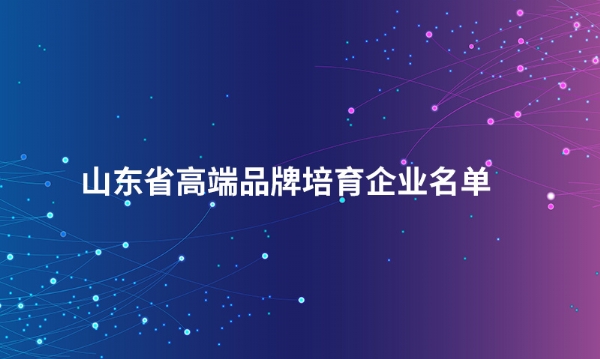 山东天行体育官方网站|APP下载股份有限公司入选“山东省高端品牌培育企业名单”